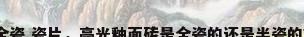 全瓷 瓷片，亮光釉面砖是全瓷的还是半瓷的？