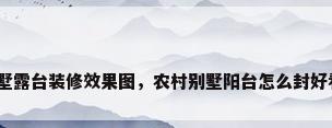别墅露台装修效果图，农村别墅阳台怎么封好看？