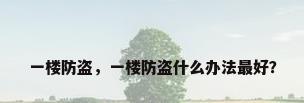一楼防盗，一楼防盗什么办法最好？