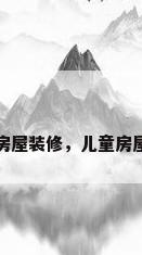 儿童房屋装修，儿童房屋装修
