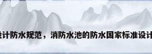 建筑设计防水规范，消防水池的防水国家标准设计规范？