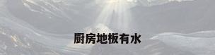 厨房地板有水