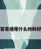 背景墙用什么材料好