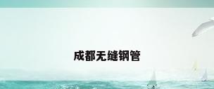 成都无缝钢管