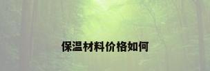保温材料价格如何