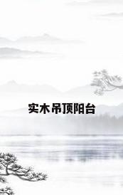 实木吊顶阳台