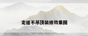 走道不吊顶装修效果图