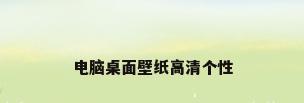 电脑桌面壁纸高清个性