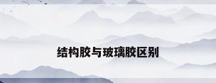 结构胶与玻璃胶区别