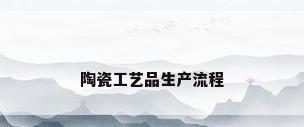陶瓷工艺品生产流程