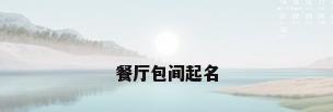 餐厅包间起名