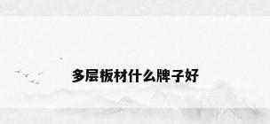 多层板材什么牌子好