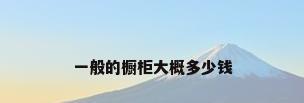 一般的橱柜大概多少钱