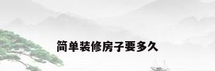 简单装修房子要多久