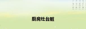 厨房灶台脏