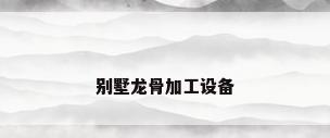别墅龙骨加工设备