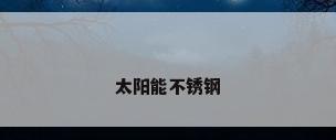 太阳能不锈钢