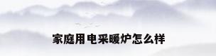 家庭用电采暖炉怎么样