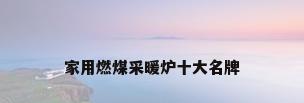 家用燃煤采暖炉十大名牌