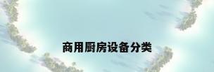 商用厨房设备分类