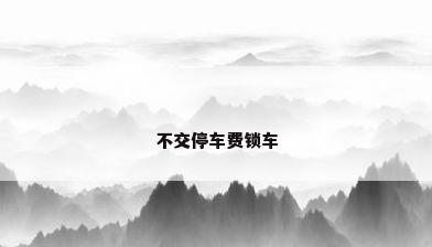 不交停车费锁车