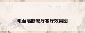 吧台隔断餐厅客厅效果图