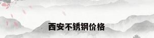 西安不锈钢价格