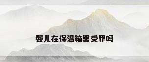 婴儿在保温箱里受罪吗