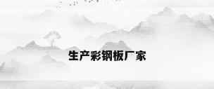 生产彩钢板厂家