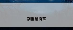 别墅屋面瓦
