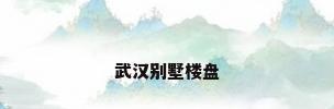 武汉别墅楼盘