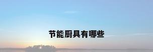节能厨具有哪些