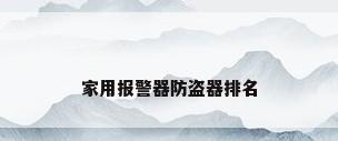 家用报警器防盗器排名