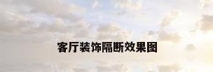 客厅装饰隔断效果图