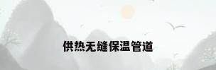 供热无缝保温管道
