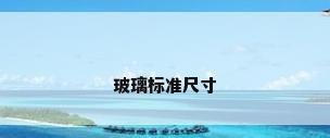 玻璃标准尺寸