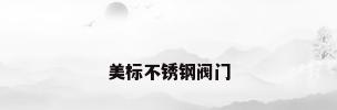 美标不锈钢阀门