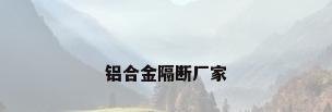 铝合金隔断厂家