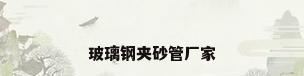 玻璃钢夹砂管厂家