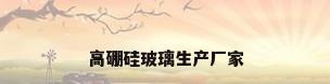 高硼硅玻璃生产厂家
