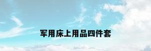 军用床上用品四件套