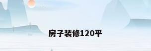 房子装修120平