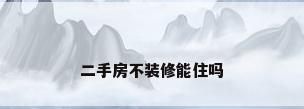 二手房不装修能住吗