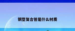 钢塑复合管是什么材质