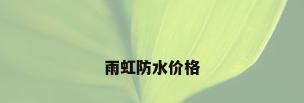 雨虹防水价格
