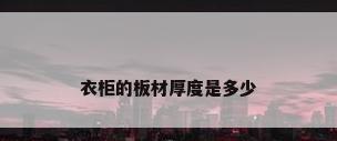 衣柜的板材厚度是多少