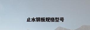 止水钢板规格型号