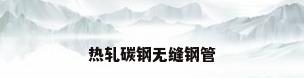 热轧碳钢无缝钢管