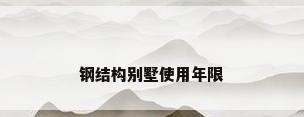 钢结构别墅使用年限