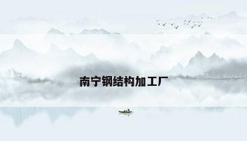 南宁钢结构加工厂